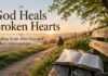 God Heals Broken Hearts Through His Love and Promises God heals broken hearts through biblical hope and comfort